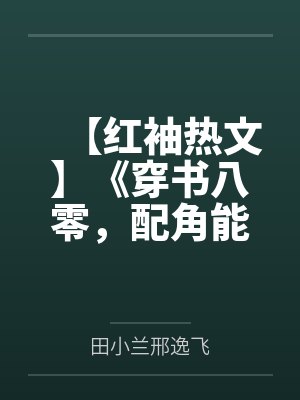 【红袖热文】《穿书八零，配角能有什么坏心思呢》田小兰