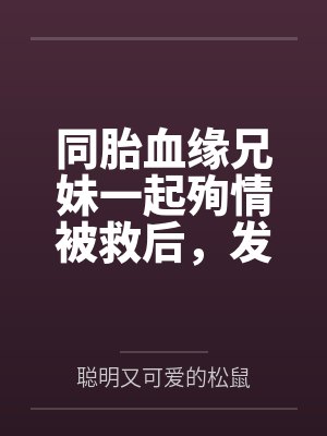 同胎血缘兄妹一起殉情被救后,发现两人有特殊血型被国家要求生个孩子,此后开始正大光明的乱伦