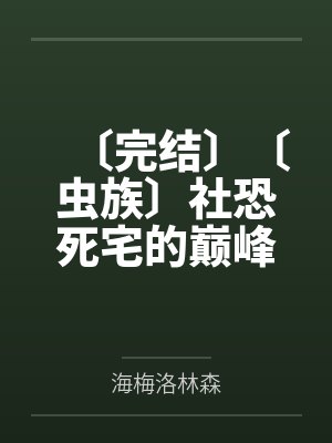 〔完结〕〔虫族〕社恐死宅的巅峰之路〔主攻〕 作者：太胖啦跑不动〔完结〕by海梅洛林森