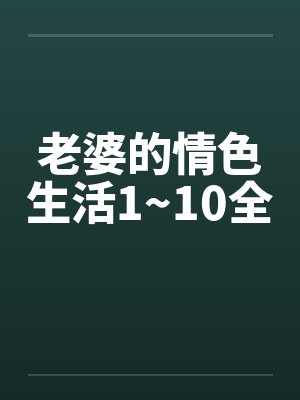 老婆的情色生活1~10全