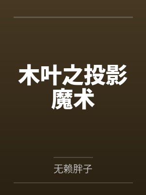 木叶之投影魔术by无赖胖子