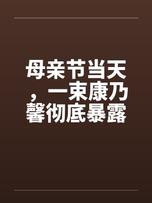 母亲节当天,一束康乃馨彻底暴露了妈妈的秘密