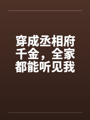 穿成丞相府千金,全家都能听见我的心声
