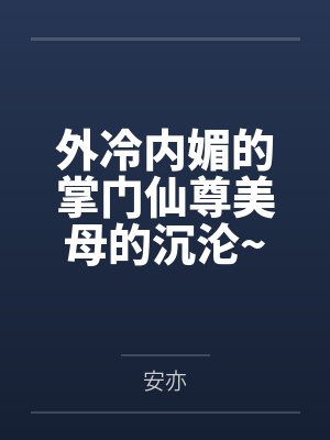 外冷内媚的掌门仙尊美母的沉沦~被我用肉棒与妹妹的秘制法器调教到夜夜求肏,姐妹花在调教下堕落成臣服在我