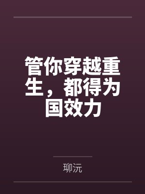 管你穿越重生,都得为国效力