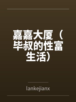 嘉嘉大厦(毕叔的性富生活)