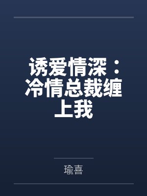 诱爱情深：冷情总裁缠上我