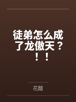 徒弟怎么成了龙傲天？！！