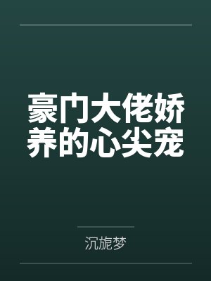 豪门大佬娇养的心尖宠
