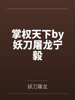 掌权天下by妖刀屠龙宁毅