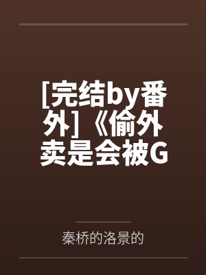 [完结by番外]《偷外卖是会被G死的》作者：除黄喷雾（1v1）
