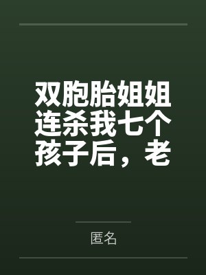 双胞胎姐姐连杀我七个孩子后,老公他悔疯了